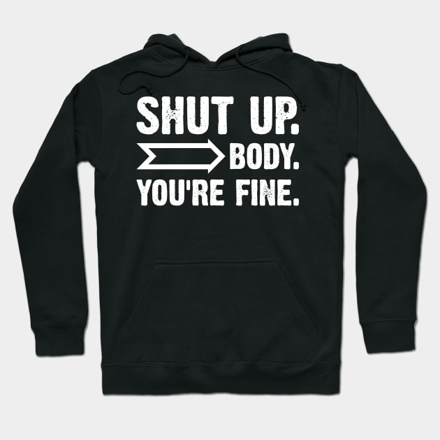 Shut Up Body You Are Fine Hoodie by Emma